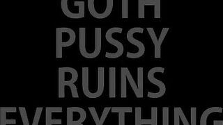 Goth Pussy Ruins Everything